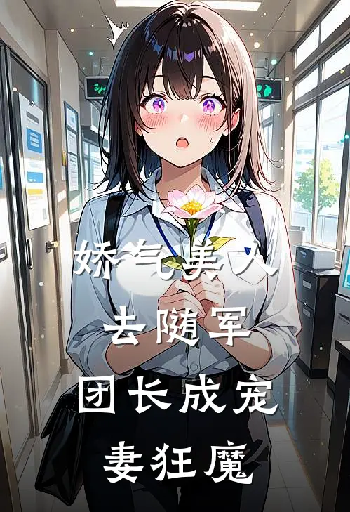 娇气美人去随军，团长成宠妻狂魔