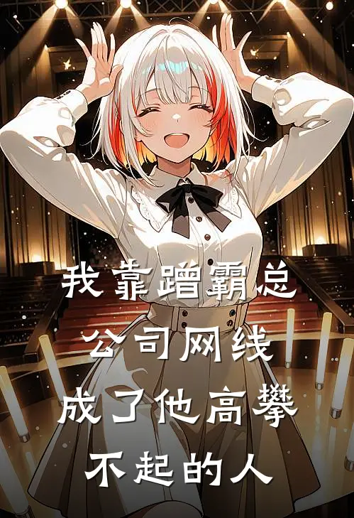 我靠蹭霸总公司网线，成了他高攀不起的人